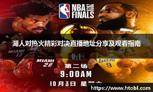 湖人对热火精彩对决直播地址分享及观看指南